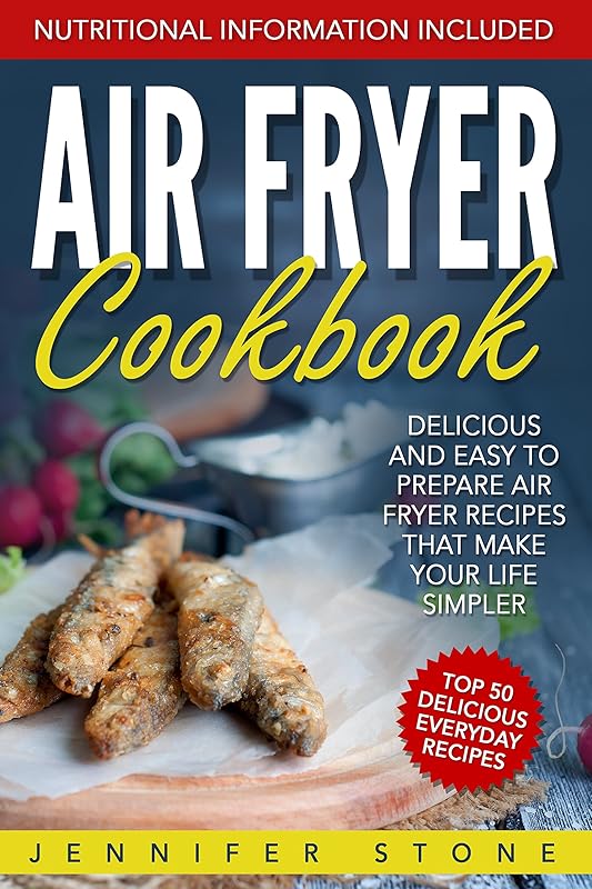 Air Fryer Сookbook: Delicious and Easy to Prepare Air Fryer Recipes That Make Your Life Simpler by Jennifer Stone