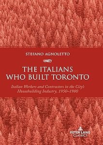 The Italians Who Built Toronto: Italian Workers and Contractors in the City’s Housebuilding Industry, 1950–1980
