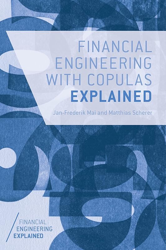 Financial Engineering with Copulas Explained (Financial Engineering Explained) by J. Mai