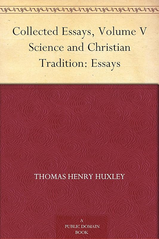 Collected Essays, Volume V Science and Christian Tradition: Essays by Thomas Henry Huxley