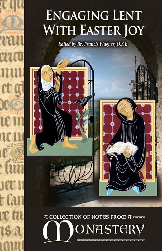 Engaging Lent with Easter Joy: A Collection of Notes from a Monastery by Francis Wagner