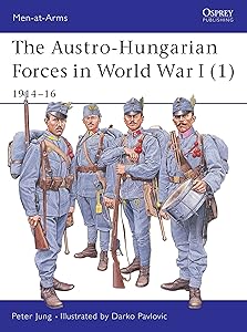 The Austro-Hungarian Forces in World War I (1): 1914–16 (Men-at-Arms) by Peter Jung