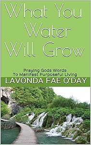 What You Water Will Grow: Praying Gods words to manifest purposeful living by Lavonda Fae O'Day