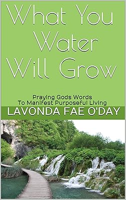What You Water Will Grow: Praying Gods words to manifest purposeful living