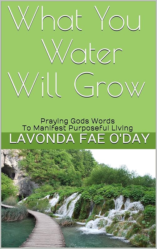 What You Water Will Grow: Praying Gods words to manifest purposeful living by Lavonda Fae O'Day