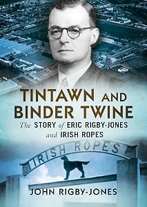 Tintawn and Binder Twine: The Story of Eric Rigby-Jones and Irish Ropes by John Rigby-Jones