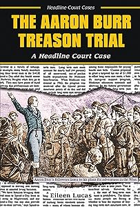 The Aaron Burr Treason Trial: A Headline Court Case (Headline Court Cases) by Eileen Lucas