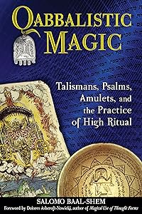 Qabbalistic Magic: Talismans, Psalms, Amulets, and the Practice of High Ritual by Salomo Baal-Shem