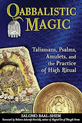 Qabbalistic Magic: Talismans, Psalms, Amulets, and the Practice of High Ritual