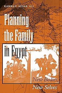 Planning the Family in Egypt: New Bodies, New Selves (CMES Modern Middle East Series Book 21) by Kamran Asdar Ali