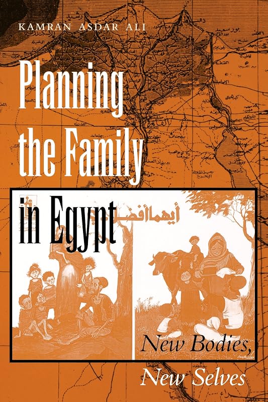 Planning the Family in Egypt: New Bodies, New Selves (CMES Modern Middle East Series Book 21) by Kamran Asdar Ali