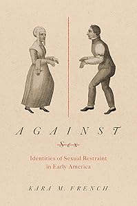 Against Sex: Identities of Sexual Restraint in Early America (Gender and American Culture) by Kara M. French
