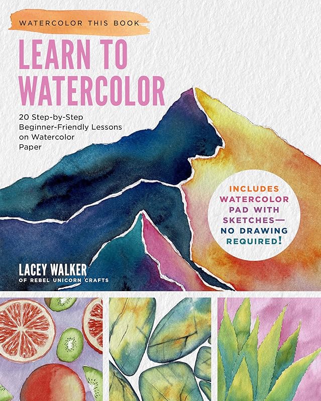 Learn to Watercolor: 20 Step-by-Step Beginner-Friendly Lessons on Watercolor Paper - Includes Watercolor Pad with Sketches – No Drawing Required! by Lacey Walker