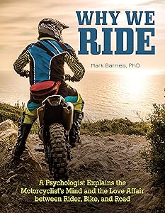 Why We Ride: A Psychologist Explains the Motorcyclist's Mind and the Love Affair Between Rider, Bike, and Road (CompanionHouse Books) In-Depth Explanation, Sports Psychology, and the State of Flow by Mark Barnes PhD.