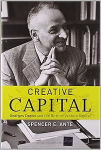 Creative Capital: Georges Doriot and the Birth of Venture Capital by Spencer E. Ante