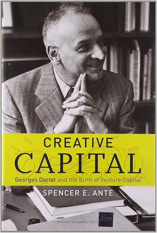 Creative Capital: Georges Doriot and the Birth of Venture Capital by Spencer E. Ante