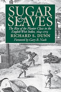 Sugar and Slaves: The Rise of the Planter Class in the English West Indies, 1624-1713 (Published by the Omohundro Institute of Early American History ... and the University of North Carolina Press)