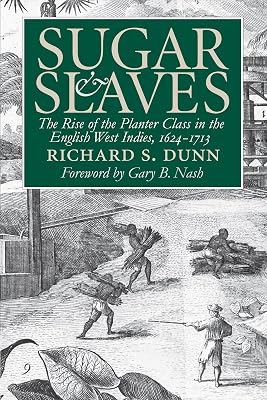 Sugar and Slaves: The Rise of the Planter Class in the English West Indies, 1624-1713 (Published by the Omohundro Institute of Early American History ... and the University of North Carolina Press)