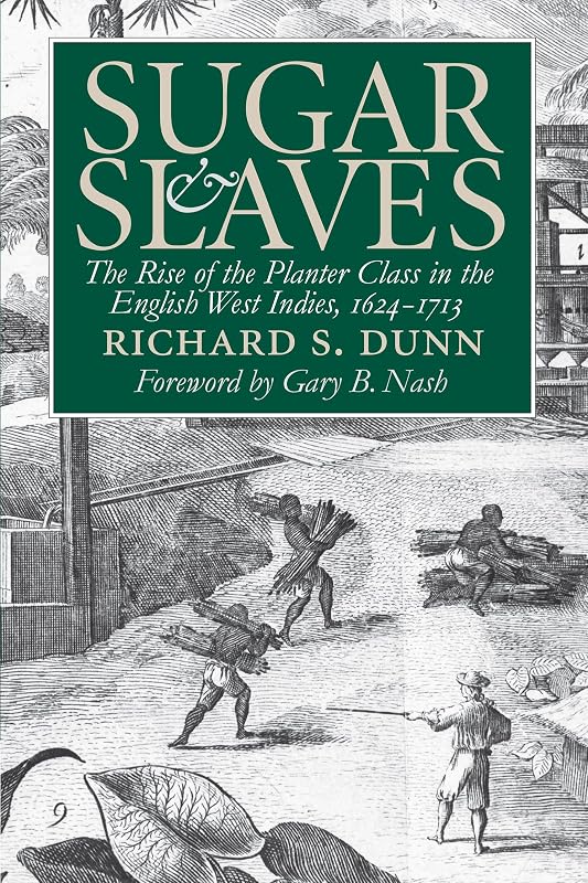 Sugar and Slaves: The Rise of the Planter Class in the English West Indies, 1624-1713 (Published by the Omohundro Institute of Early American History ... and the University of North Carolina Press) by Richard S. Dunn