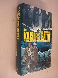 The Kaiser's battle: 21 March 1918 : the first day of the German spring offensive
