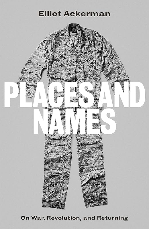 Places and Names: On War, Revolution and Returning by Elliot Ackerman