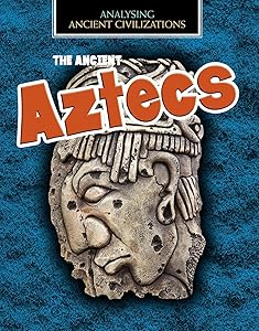 The Ancient Aztecs (Analysing Ancient Civilizations)