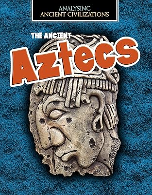 The Ancient Aztecs (Analysing Ancient Civilizations)