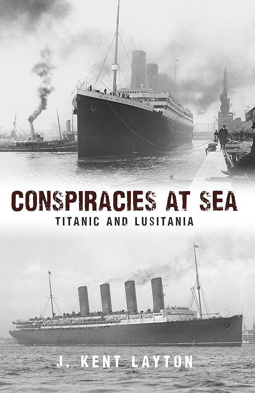 Conspiracies at Sea: Titanic and Lusitania by J. Kent Layton