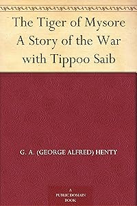 The Tiger of Mysore A Story of the War with Tippoo Saib