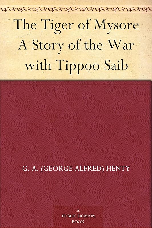 The Tiger of Mysore A Story of the War with Tippoo Saib by George Alfred Henty