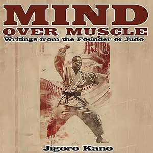 Mind over Muscle: Writings from the Founder of Judo by Jigoro Kano
