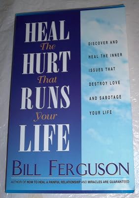 Heal the Hurt That Runs Your Life: Discover and Heal the Inner Issues That Destroy Love and Sabotage Your Life