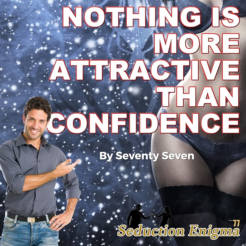 Nothing Is More Attractive than Confidence: How to Be a More Confident Man by Seventy Seven