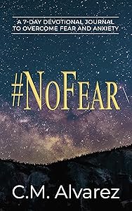 #NoFear: A 7-Day Devotional Journal to Overcome Fear and Anxiety: How to Overcome Fear, Worry, and Anxiety by C.M. Alvarez