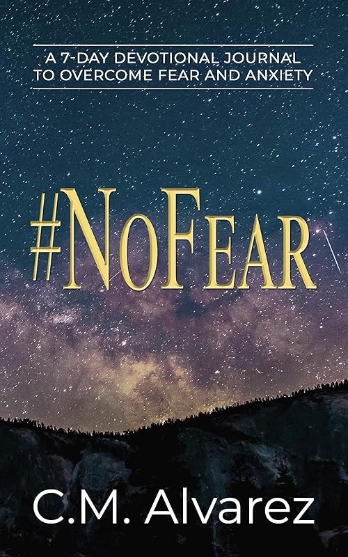 #NoFear: A 7-Day Devotional Journal to Overcome Fear and Anxiety: How to Overcome Fear, Worry, and Anxiety by C.M. Alvarez