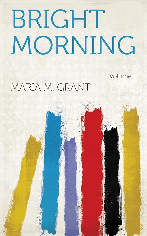 Bright morning Volume 1 by Maria M. Grant