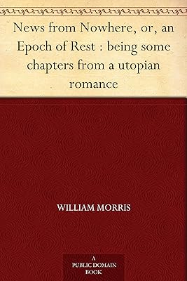 News from Nowhere, or, an Epoch of Rest : being some chapters from a utopian romance