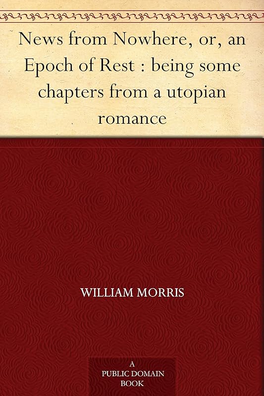 News from Nowhere, or, an Epoch of Rest : being some chapters from a utopian romance by William Morris