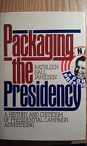Packaging the Presidency: A History and Criticism of Presidential Campaign Advertising by Kathleen Hall Jamieson