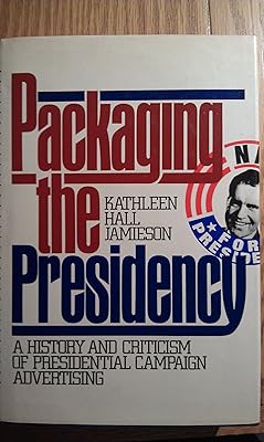 Packaging the Presidency: A History and Criticism of Presidential Campaign Advertising
