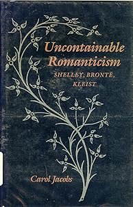 Uncontainable Romanticism: Shelley, Brontë, Kleist by Professor Carol Jacobs