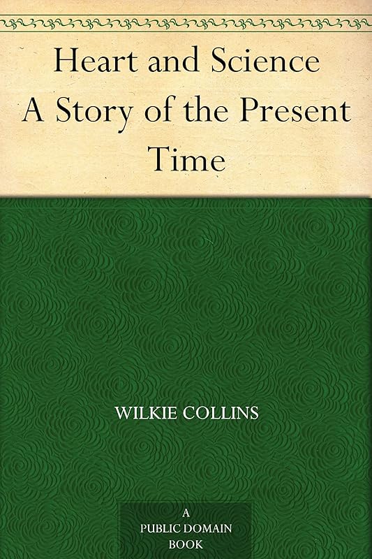 Heart and Science A Story of the Present Time by Wilkie Collins