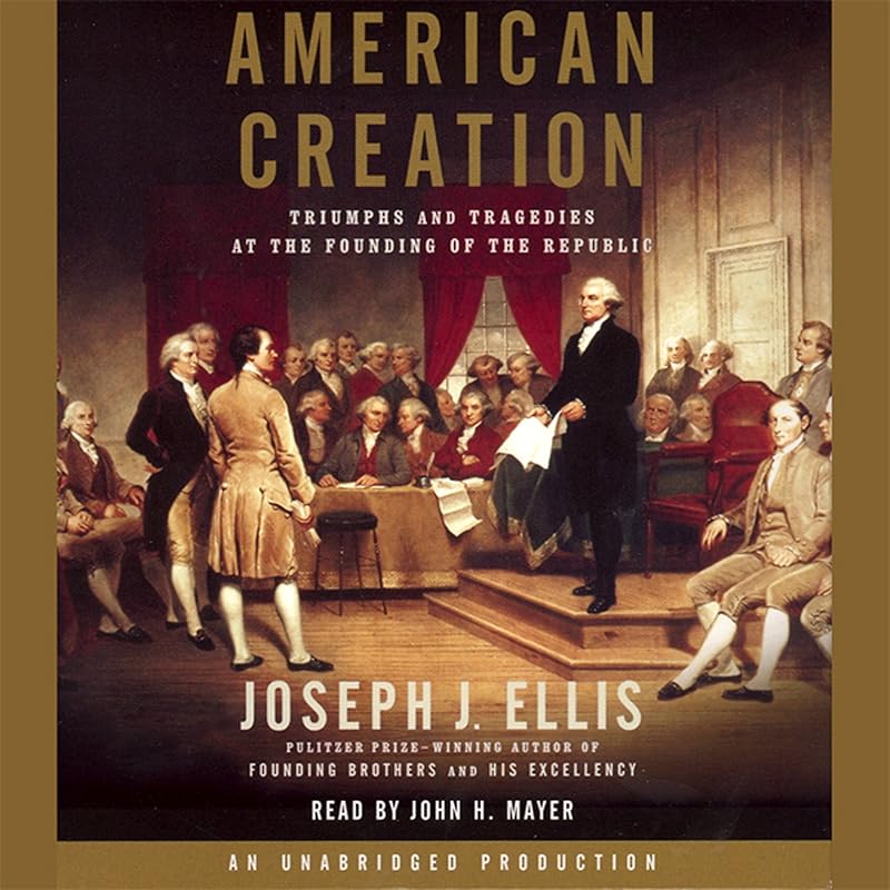 American Creation: Triumphs and Tragedies at the Founding of the Republic by Joseph J. Ellis