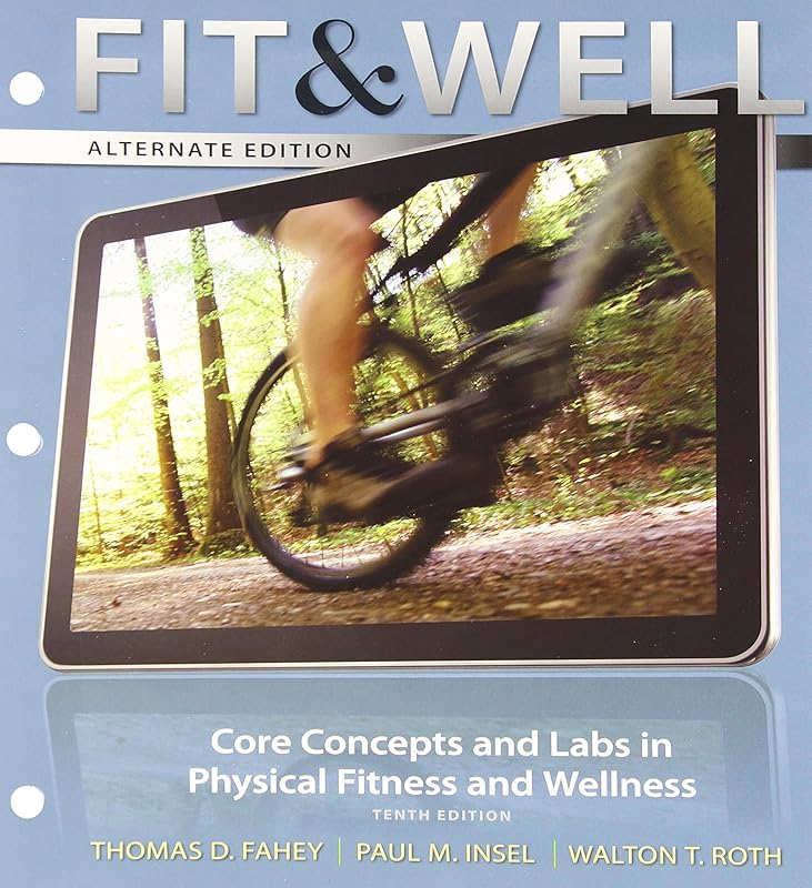 Fit & Well Alternate Edition: Core Concepts and Labs in Physical Fitness and Wellness Loose Leaf Edition by Thomas Fahey