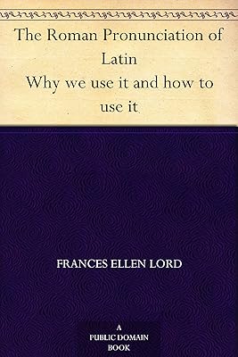 The Roman Pronunciation of Latin Why we use it and how to use it
