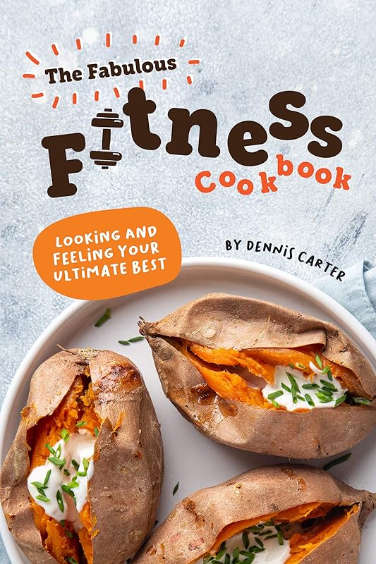 The Fabulous Fitness Cookbook: Looking and Feeling Your Ultimate Best by Dennis Carter