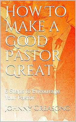 How To Make a Good Pastor Great: 6 Steps to Encourage Your Pastor