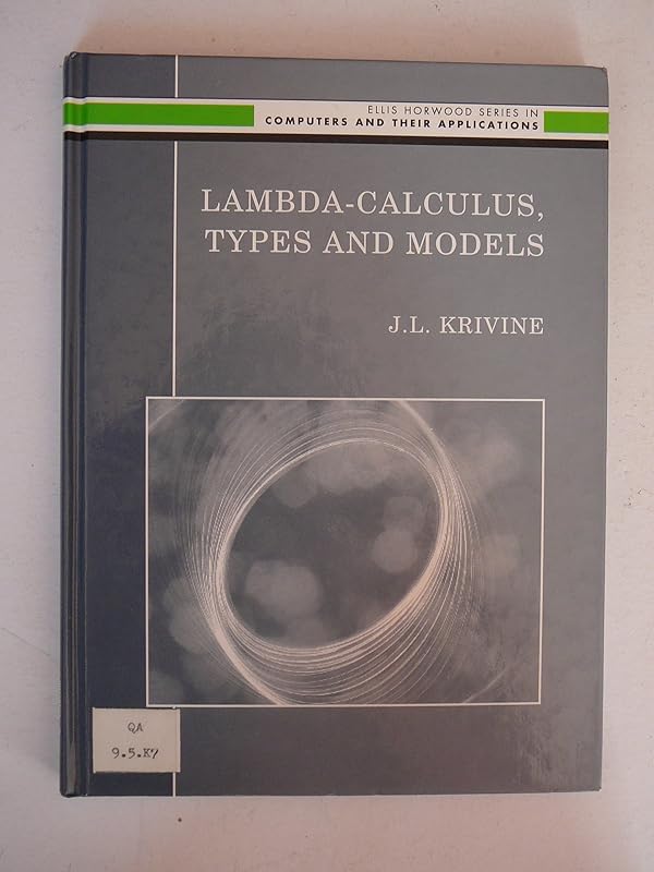 Lambda-Calculus, Types and Models (Ellis Horwood Series in Computers & Their Applications) by J. L. Krivine