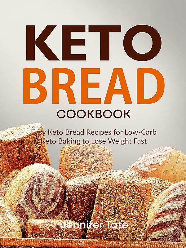 Keto Bread Cookbook: Easy Keto Bread Recipes for Low-Carb Baking to Lose Weight (Keto Diet Cookbooks) by Jennifer Tate