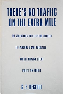 There's No Traffic on the Extra Mile: The Courageous Battle by Bob Foerster to Overcome a Rare Paralysis and the Amazing Life of Athlete Tim Hughes